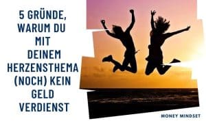 5 Gründe, warum du mit deinem Herzensthema (noch) kein Geld verdienst