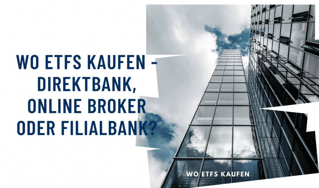 Wo ETFs kaufen - Direktbank, Online Broker oder Filialbank?